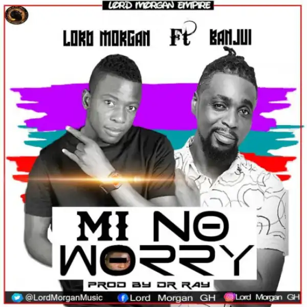 Lord Morgan - Mi No Worry ft. Banju-i